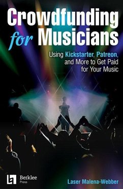 Crowdfunding for Musicians: Using Kickstarter, Patreon and More to Get Paid for Your Music - Malena-Webber, Laser