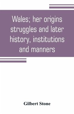 Wales; her origins, struggles and later history, institutions and manners - Stone, Gilbert