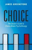 Choice: The Doctor's Guide to Choice-Driven Psychotherapy Volume 1