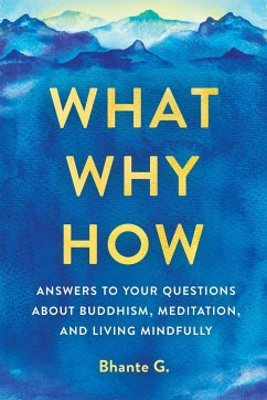 What, Why, How: Answers to Your Questions about Buddhism, Meditation, and Living Mindfully - Gunaratana, Bhante