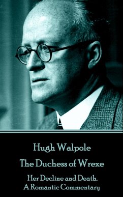 Hugh Walpole - The Duchess of Wrexe: Her Decline and Death. A Romantic Commentary - Walpole, Hugh