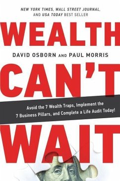 Wealth Can't Wait: Avoid the 7 Wealth Traps, Implement the 7 Business Pillars, and Complete a Life Audit Today! - Osborn, David; Morris, Paul