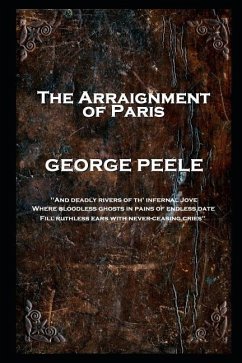 George Peele - The Arraignment of Paris: 'And deadly rivers of th' infernal Jove, Where bloodless ghosts in pains of endless date, Fill ruthless ears - Peele, George