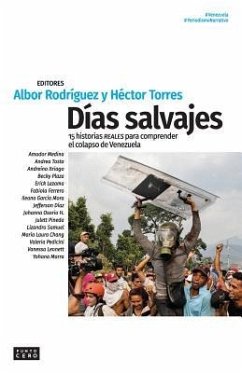 Días salvajes: 15 historias reales para comprender el colapso de Venezuela - Torres, Hector; Rodriguez, Albor