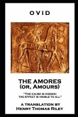 Ovid - The Amores, or Amours: 'The cause is hidden; the effect is visible to all''