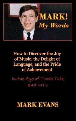 Mark! My Words (How to Discover the Joy of Music, the Delight of Language, and the Pride of Achievement in the Age of Trash Talk and MTV) - Evans, Mark