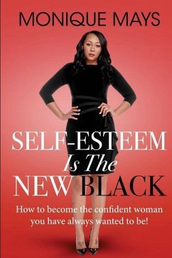 Self-Esteem is the New Black: How to become the confident woman you have always wanted to be! - Mays, Monique