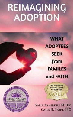 Reimagining Adoption: What Adoptees Seek from Families and Faith - Ankerfelt, Sally; Swift, Gayle H.