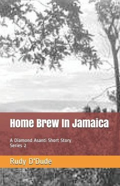 Home Brew In Jamaica: A Diamond Asanti Short Story - D'Dude, Rudy