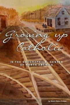 Growing up Catholic: In the Geographical Center of North America - Phillips, Niomi Rohn