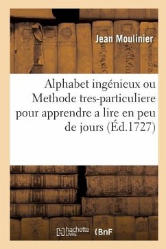 Alphabet Ingénieux Ou Methode Tres-Particuliere Pour Apprendre a Lire En Peu de Jours - Moulinier, Jean; Gobain, Pierre