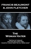 Francis Beaumont & John Fletcher - The Woman Hater: &quote;Instead of homage, and kind welcome here, I heartily could wish you all were gone&quote;