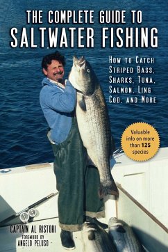 The Complete Guide to Saltwater Fishing: How to Catch Striped Bass, Sharks, Tuna, Salmon, Ling Cod, and More - Ristori, Al