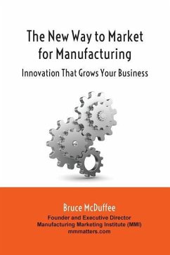 The New Way to Market for Manufacturing: Innovation That Grows Your Business - McDuffee, Bruce