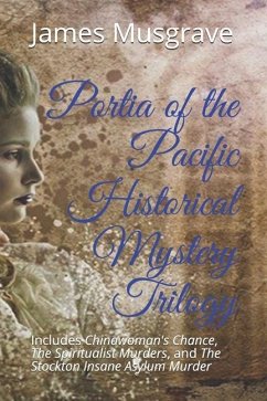 Portia of the Pacific Historical Mystery Trilogy: Includes Chinawoman's Chance, The Spiritualist Murders, and The Stockton Insane Asylum Murder - Musgrave, James