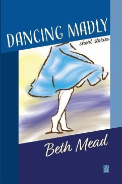 Dancing Madly: Short Stories - Mead, Beth
