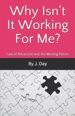 Why Isn't It Working For Me?: Law of Attraction and the Missing Pieces - Day, J.