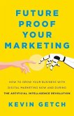 Future Proof Your Marketing: How to Grow Your Business with Digital Marketing Now and During the Artificial Intelligence Revolution