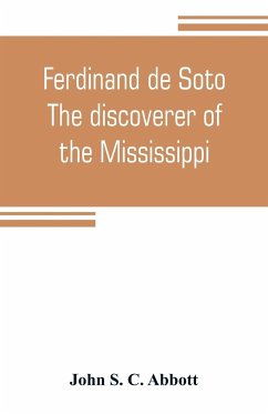 Ferdinand de Soto. The discoverer of the Mississippi - S. C. Abbott, John
