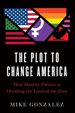 The Plot to Change America: How Identity Politics Is Dividing the Land of the Free - Gonzalez, Mike