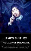 James Shirley - The Lady of Pleasure: &quote;Beauty was darkness till she came&quote;