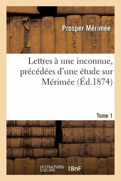 Lettres À Une Inconnue. Tome 1 - Mérimée, Prosper; Taine, Hippolyte-Adolphe