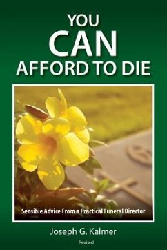 You Can Afford to Die: Sensible Advice From a Practical Funeral Director - Kalmer, Joseph G.