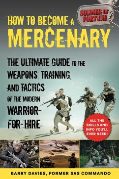 How to Become a Mercenary: The Ultimate Guide to the Weapons, Training, and Tactics of the Modern Warrior-For-Hire - Davies, Barry