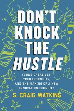 Don't Knock the Hustle: Young Creatives, Tech Ingenuity, and the Making of a New Innovation Economy - Watkins, S. Craig