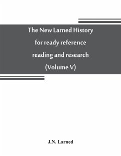 The new Larned History for ready reference, reading and research; the actual words of the world's best historians, biographers and specialists - N. Larned, J.