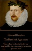 Michael Drayton - The Battle of Agincourt: "Thus when we fondly flatter our desires, Our best conceits do prove the greatest liars."
