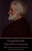 George Meredith - One of Our Conquerors: &quote;Who rises from prayer a better man, his prayer is answered.&quote;