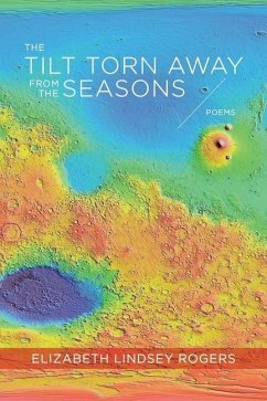 The Tilt Torn Away from the Seasons: Poems - Rogers, Elizabeth Lindsey