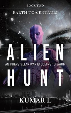 Earth To Centauri - Alien Hunt: An Interstellar War is Coming to Earth - L, Kumar