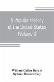 A popular history of the United States, from the first discovery of the western hemisphere by the Northmen, to the end of the civil war. Preceded by a sketch of the prehistoric period and the age of the mound builders (Volume I)