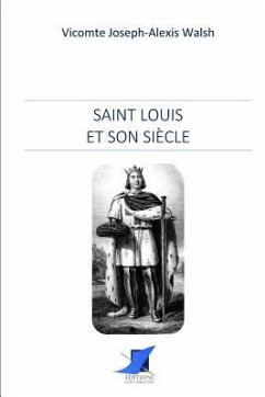 Saint Louis et son siècle - Vicomte Joseph-Alexis Walsh