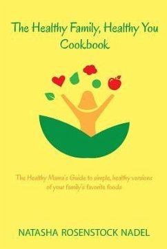 The Healthy Family, Healthy You Cookbook: The Healthy Mama's Guide to simple, healthy versions of your family's favorite foods - Nadel, Natasha Rosenstock