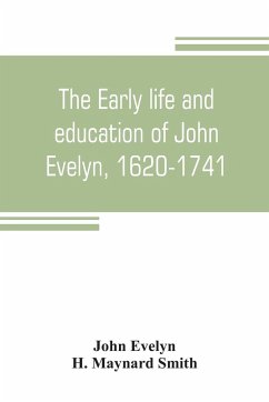 The early life and education of John Evelyn, 1620-1741 - Evelyn, John; Maynard Smith, H.