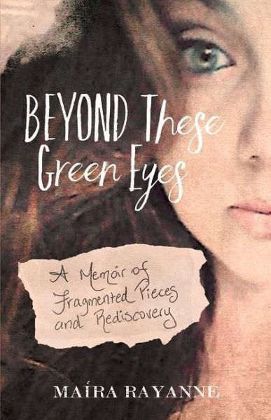 Beyond These Green Eyes: A Memoir of Fragmented Pieces and Rediscovery Volume 1 Beyond These Green Eyes: A Memoir of Fragmented Pieces and Rediscovery Volume 1