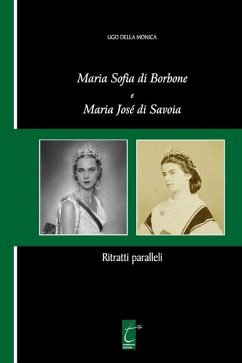 Maria Sofia di Borbone e Maria José di Savoia: Ritratti paralleli - Della Monica, Ugo