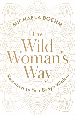 The Wild Woman's Way: Reconnect to Your Body's Wisdom - Boehm, Michaela