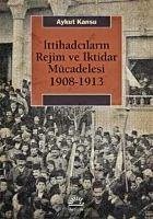 Ittihadcilarin Rejim ve Iktidar Mücadelesi 1908-1913 - Kansu, Aykut
