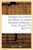 Catalogue d'Un Très Beau Cabinet de Tableaux, Presque Tous Des Plus Grands Maîtres Flamands: Et Hollandais, Rassemblés Avec Soin. Vente, 25 Avril 1775