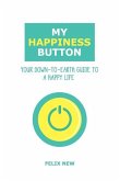 My Happiness Button: Your Down-to-Earth Guide to a Happy Life