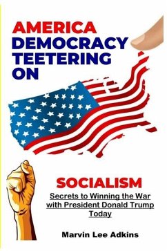 America, Democracy Teetering on Socialism: Secrets to Winning the War with President Donald Trump - Adkins, Marvin Lee