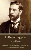 H. Rider Haggard - Joan Haste: &quote;Thinking can only serve to measure out the helplessness of thought.&quote;