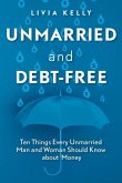Unmarried and Debt-Free: Ten Things Every Unmarried Man and Woman Should Know about Money