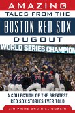 Amazing Tales from the Boston Red Sox Dugout: A Collection of the Greatest Red Sox Stories Ever Told