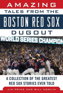 Amazing Tales from the Boston Red Sox Dugout: A Collection of the Greatest Red Sox Stories Ever Told - Prime, Jim; Nowlin, Bill