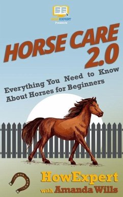 Horse Care 2.0: Everything You Need to Know About Horses for Beginners - Wills, Amanda; Howexpert